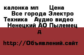 калонка мп 3 › Цена ­ 574 - Все города Электро-Техника » Аудио-видео   . Ненецкий АО,Пылемец д.